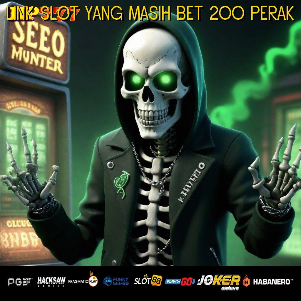 LINK SLOT YANG MASIH BET 200 PERAK Penggunaan Ringan Tanpa Biaya Daftar